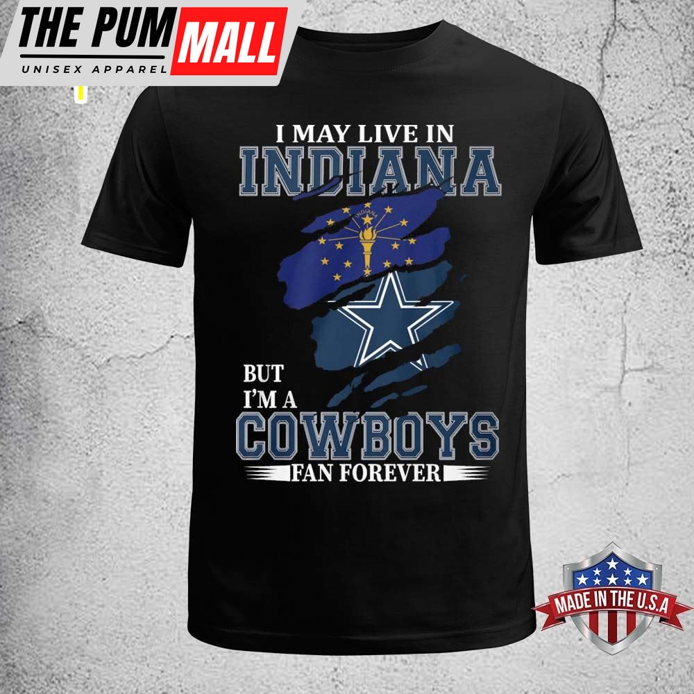 I May Live In Indiana But Im A Cowboy Fan Forever Shirt