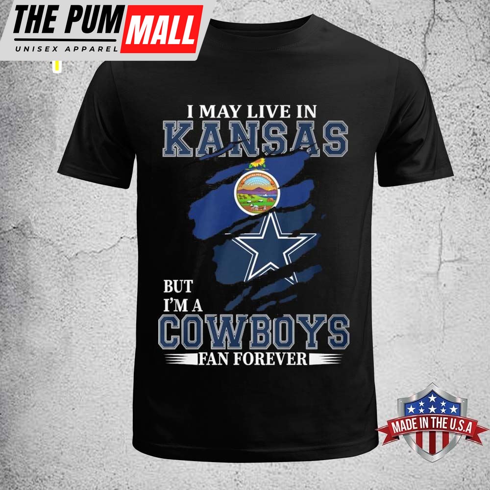 I May Live In Kansas But Im A Cowboy Fan Forever Shirt