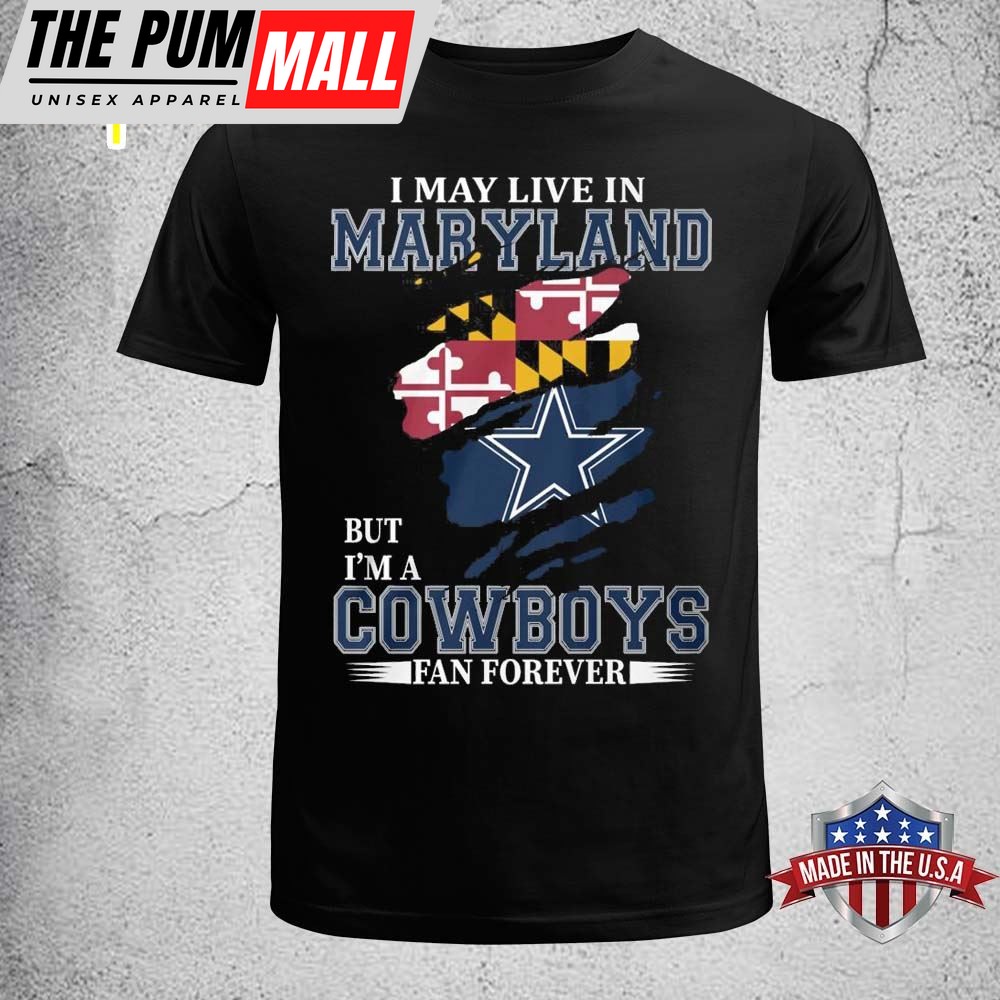 I May Live In Maryland But Im A Cowboy Fan Forever Shirt