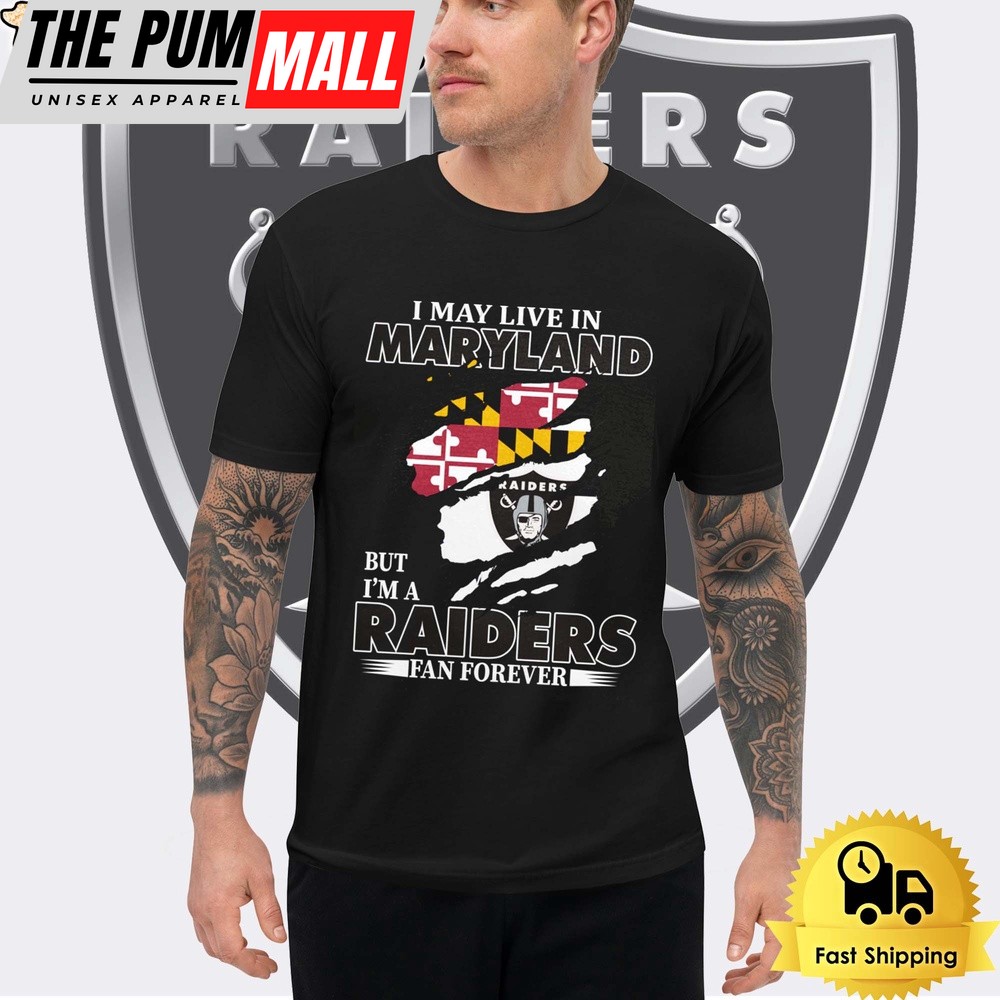 I May Live In Maryland But I’m A Raiders Fan Forever Unisex T-Shirt