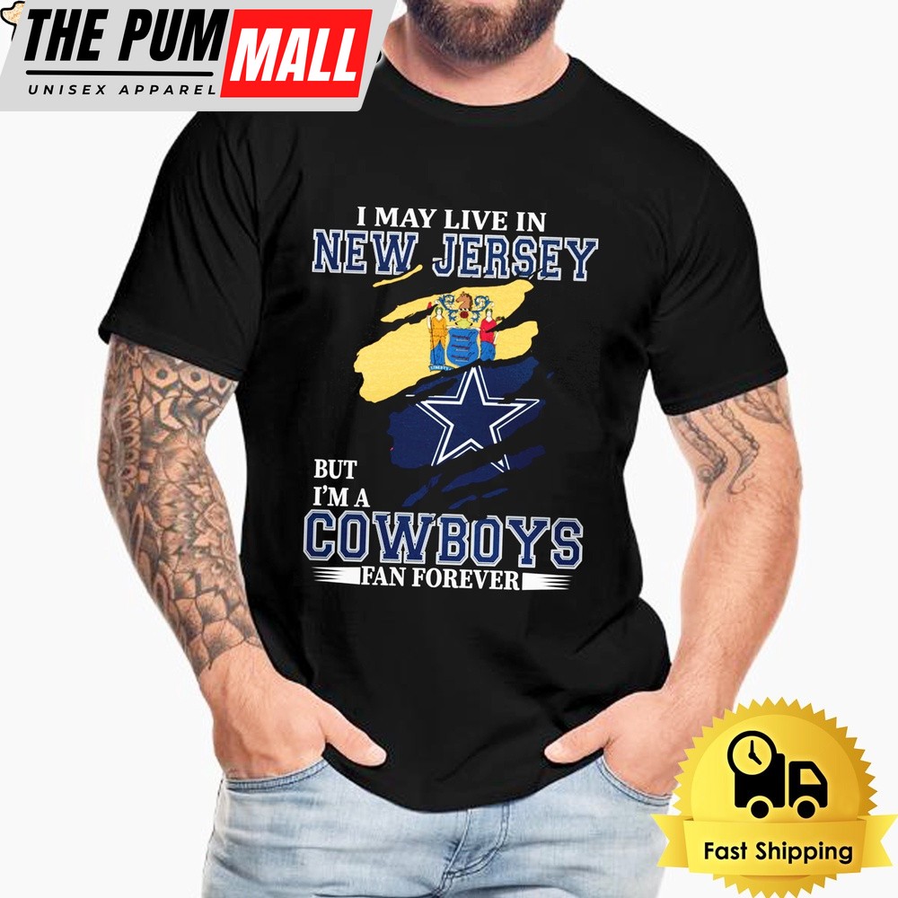I May Live In New Jersey But I’m A Dallas Cowboys Fan Forever Unisex T-Shirt