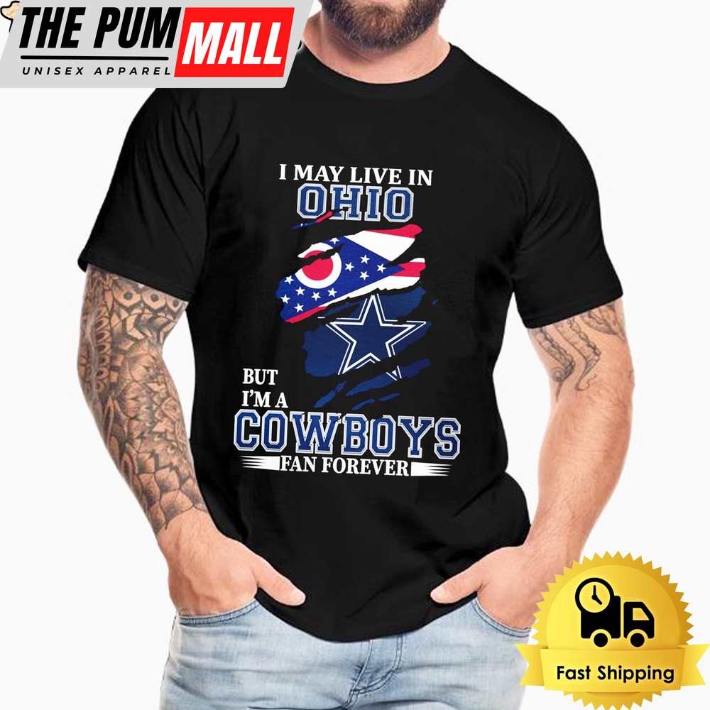 I May Live In Ohio But I’m A Dallas Cowboys Fan Forever Unisex T-Shirt