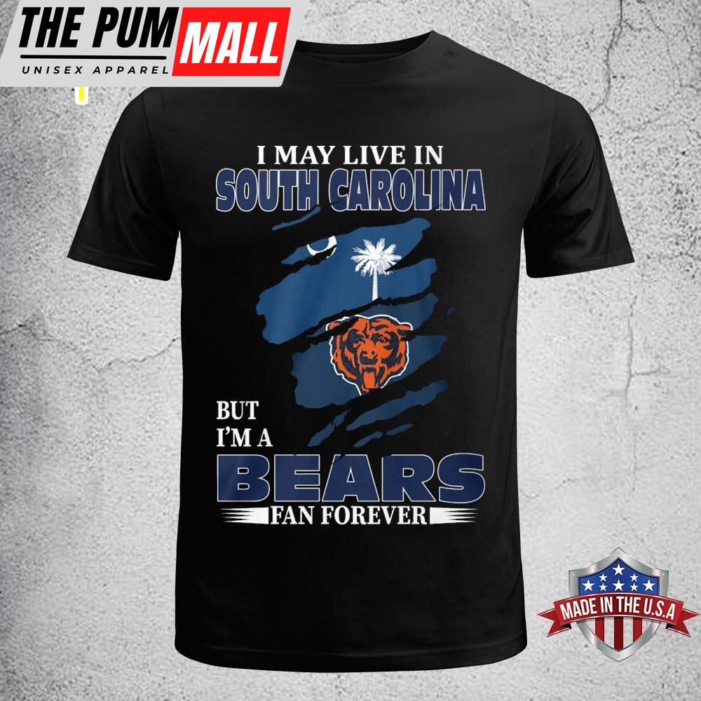 I May Live In South Carolina But I Am A Bears Fan Forever T-shirt