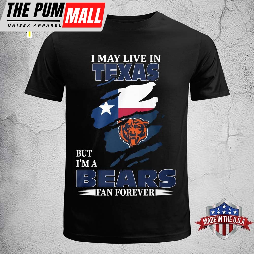 I May Live In Texas But I Am A Bears Fan Forever T-shirt