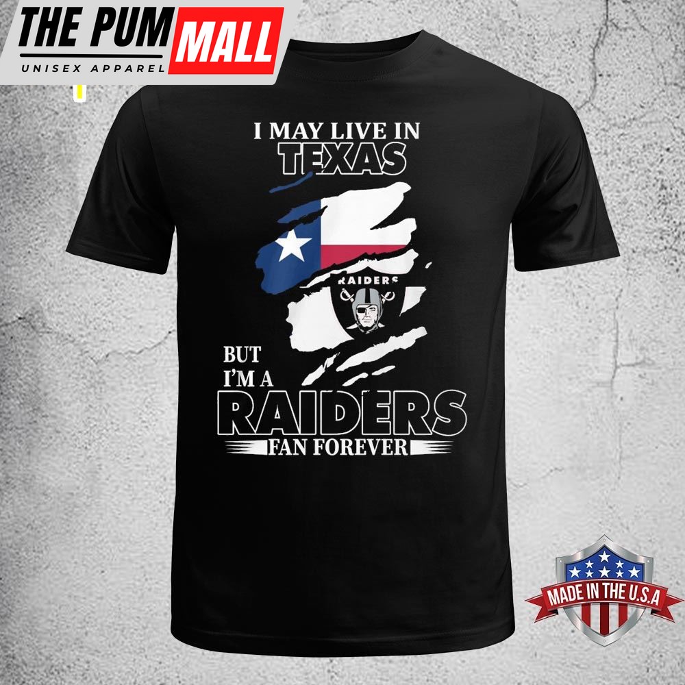 I May Live In Texas But Im A Raiders Fan Forever Unisex T-shirt
