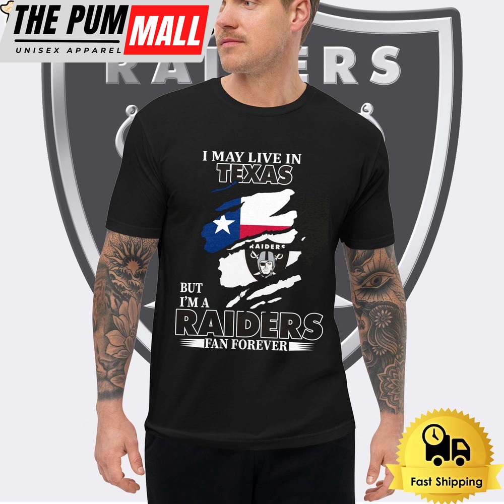 I May Live In Texas But I’m A Raiders Fan Forever Unisex T-Shirt