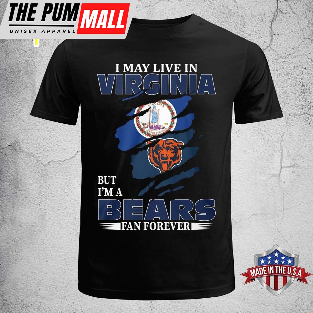 I May Live In Virginia But I Am A Bears Fan Forever T-shirt
