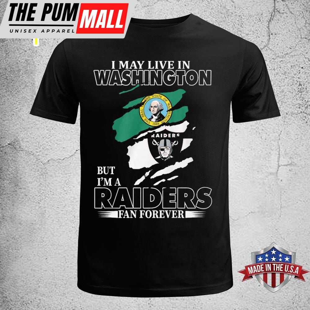 I May Live In Washington But Im A Raiders Fan Forever Unisex T-shirt