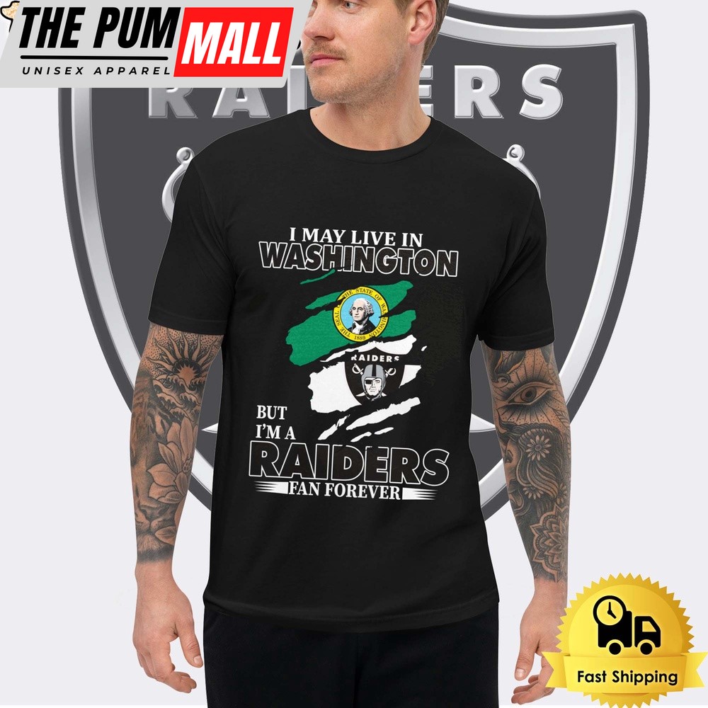 I May Live In Washington But I’m A Raiders Fan Forever Unisex T-Shirt