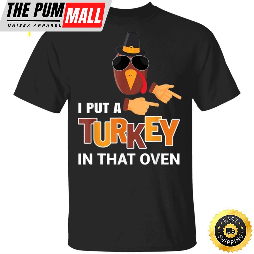 I Put A Turkey In That Oven T-Shirt Funny Thanksgiving Pregnancy Family Party Gifts Shirt
