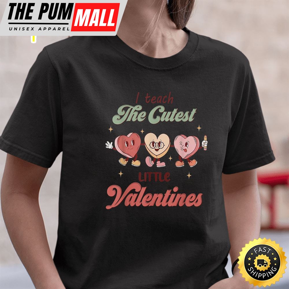 I Teach The Cutest Little Valentines Funny Women Men Teacher T-Shirt