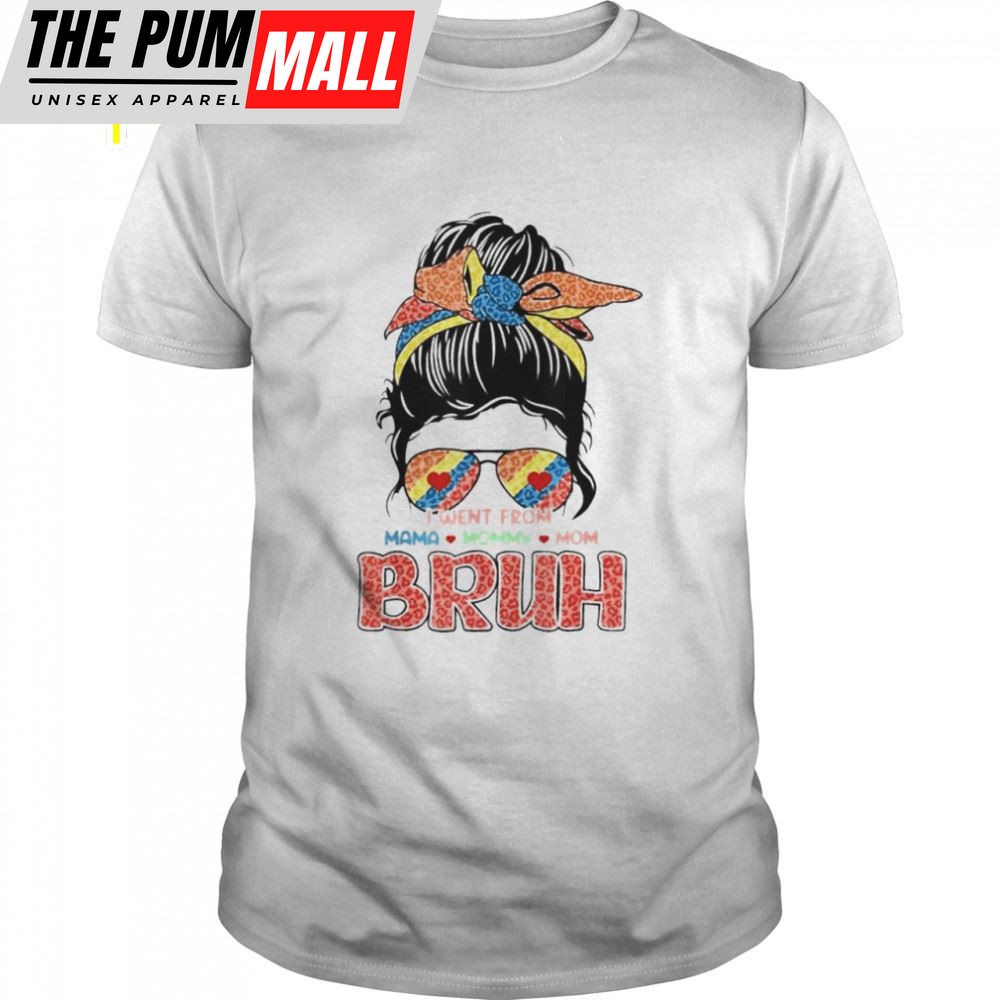 I Went From Mama Mommy Mom Bruh Messy Bun Mothers Day Shirt
