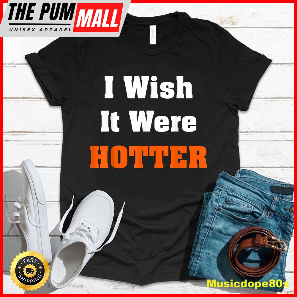 I wish it were hotter T-Shirt