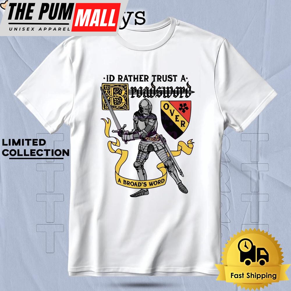 Id Rather Trust A Broadsword Than A Broads Word T Shirt
