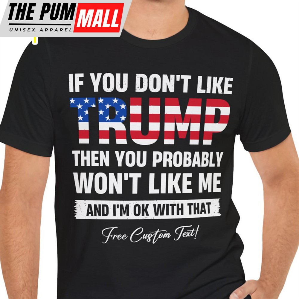 If You Don’t Like Trump Shirt Donald Trump Homage Shirt Donald Trump Fan Tees Personalized Custom Trump Shirt