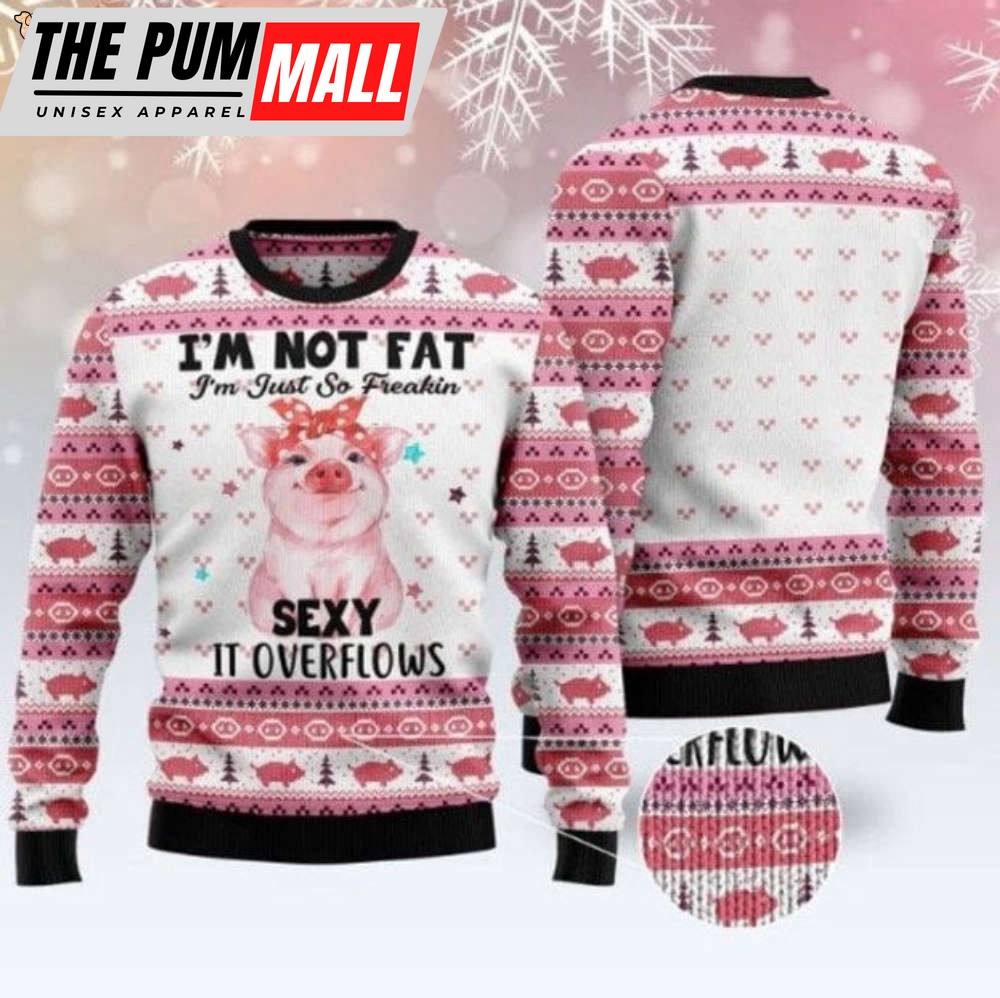 I’m Not Fat I’m Just So Freakin Sexy It Overflows Ugly Christmas Sweater, Xmas Sweater, Christmas Sweater, Christmas Sweatshirt