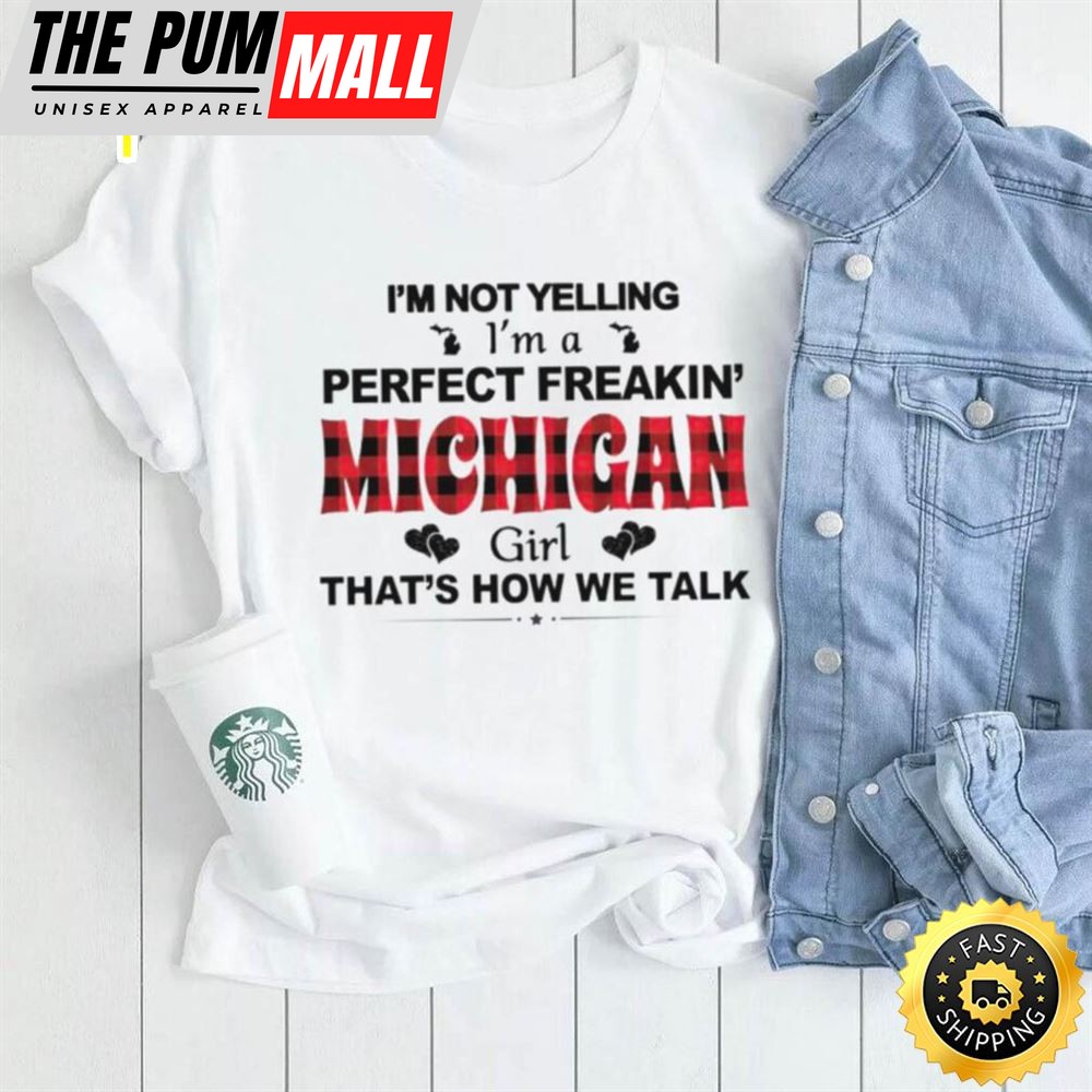Im Not Yelling Im A Perfect Freakin Michigan Girl Thats How We Talk Shirt