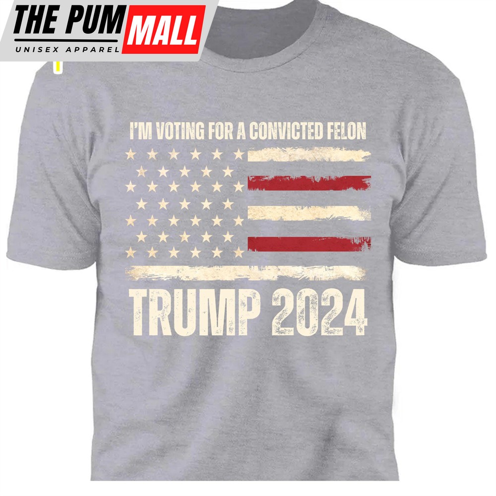 I’m Voting For A Convicted Felon Unisex Shirt Trump 2024 Shirt I’m Voting For The Felon Shirt Shirt Dark
