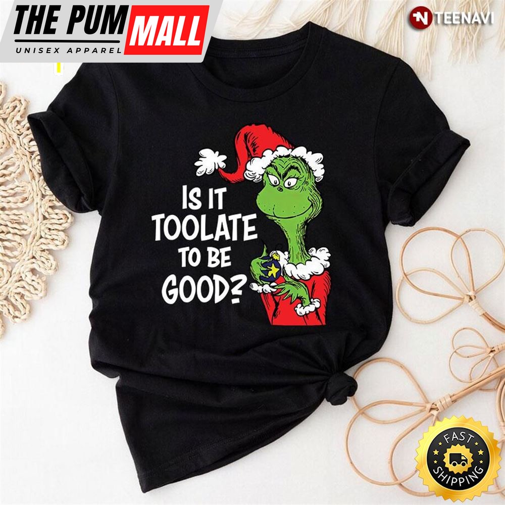 Is It Too Late To Be Good Grinch Teacher T-Shirt