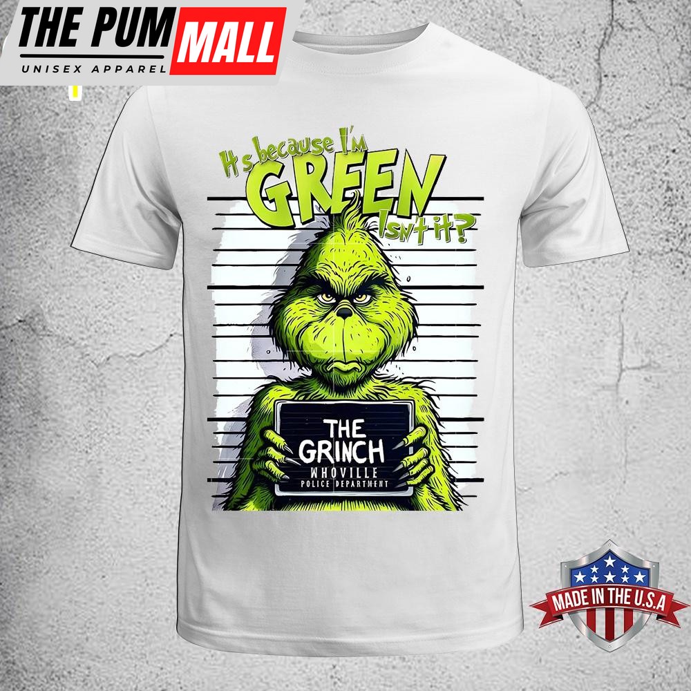 Its Because I’m Green Isn’t It Grinch Christmas Unisex T-Shirt, Sweatshirt, Hoodie