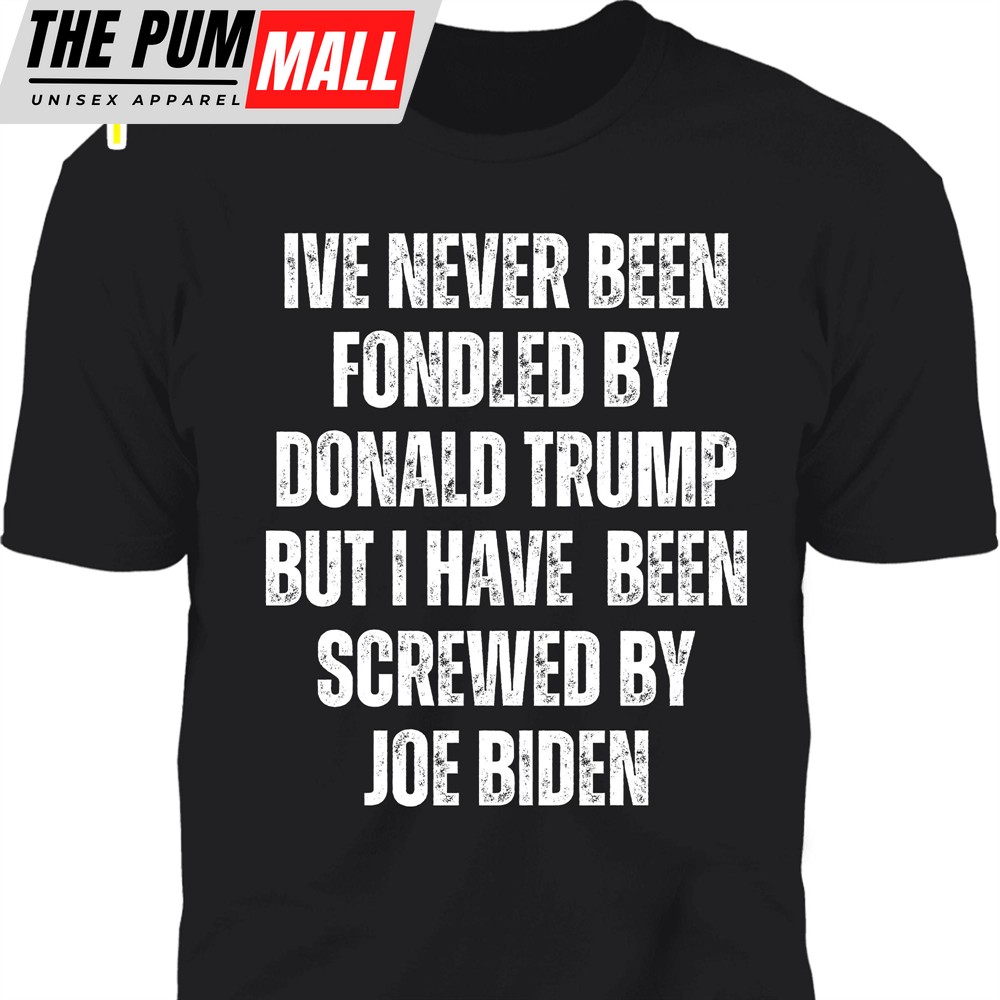I’ve Never Been Fondled By Donald Trump Shirt Donald Trump Homage Shirt Donald Trump Fan Tees