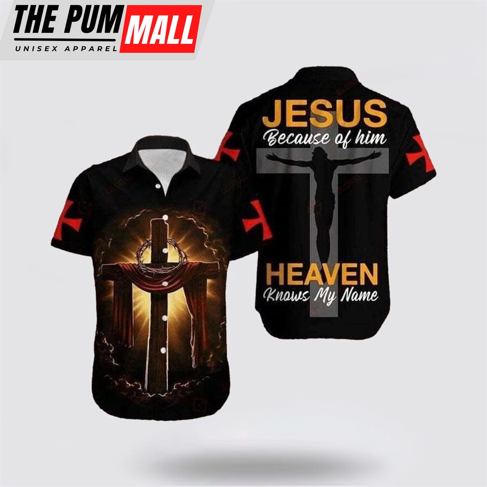 Jesus Hawaiian Shirt, Cross Jesus Bible Jesus Because Of Him Heaven Knows My Name Christian Hawaiian Shirt