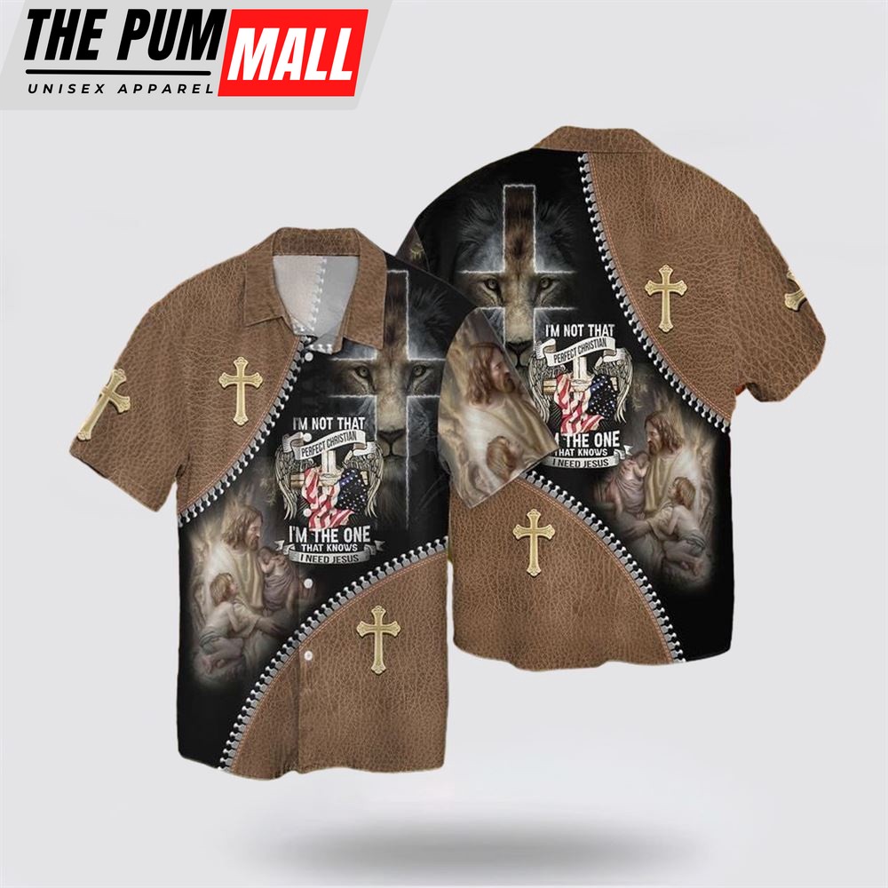 Jesus Hawaiian Shirt, I Am Not That Perfect Christian I Am The One That Knows I Need Jesus Hawaiian Shirt, Religion Hawaiian Shirt