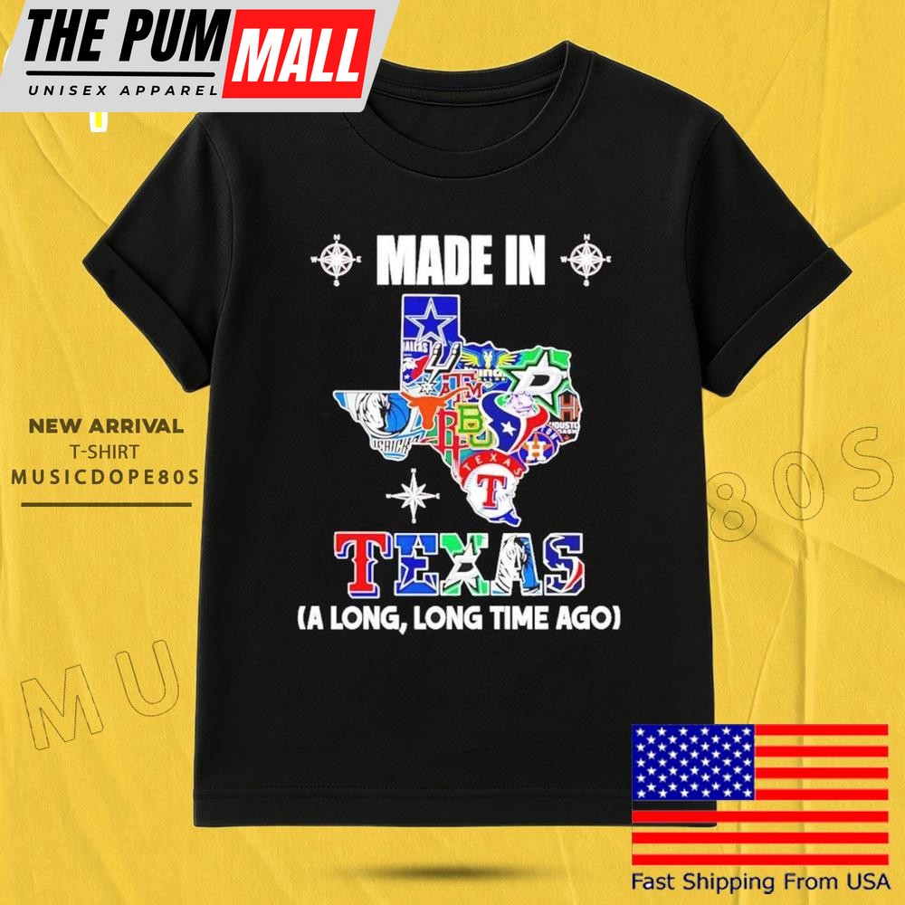 Made In Texas A Long Long Time Ago T Shirt