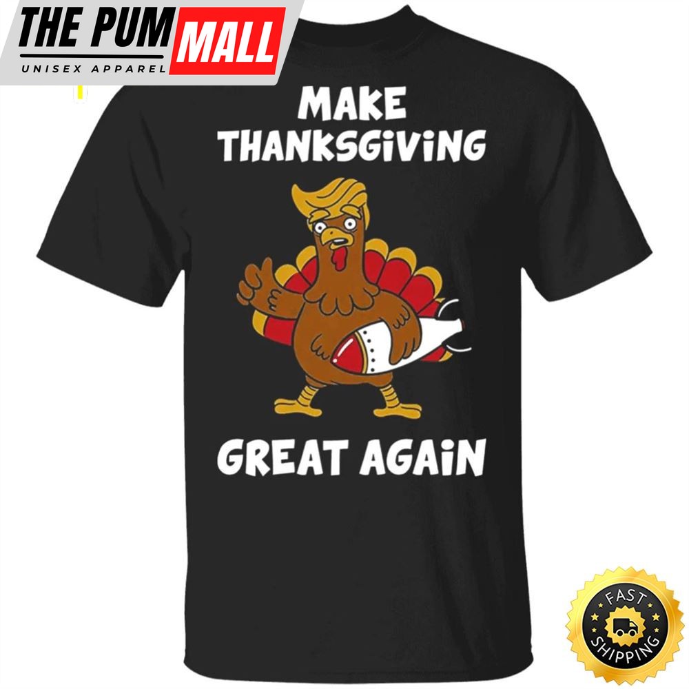 Make Thanksgiving Great Again T-Shirt Trump President Funny Turkey Trump Thanksgiving Shirt