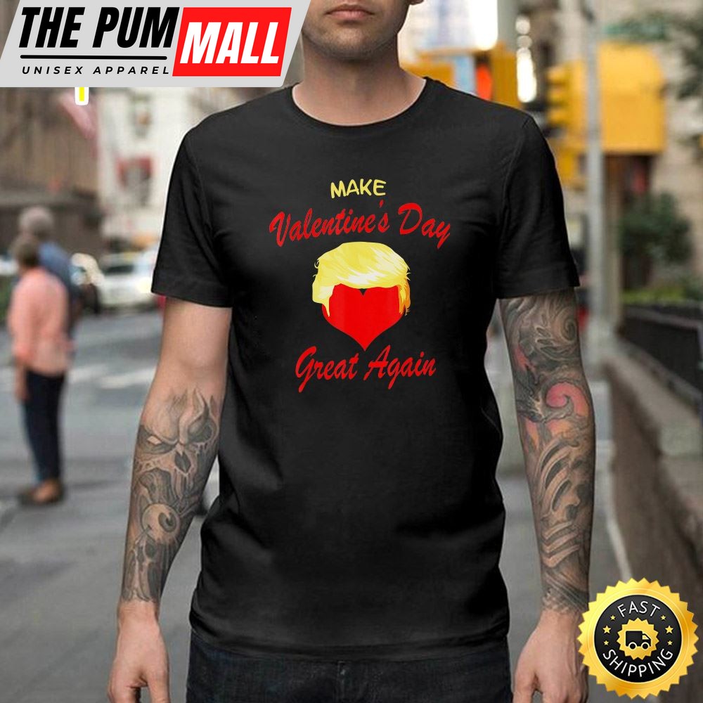 Make Valentine Day Great Again Trump Men Women Happy Valentines Day Unisex T-shirt