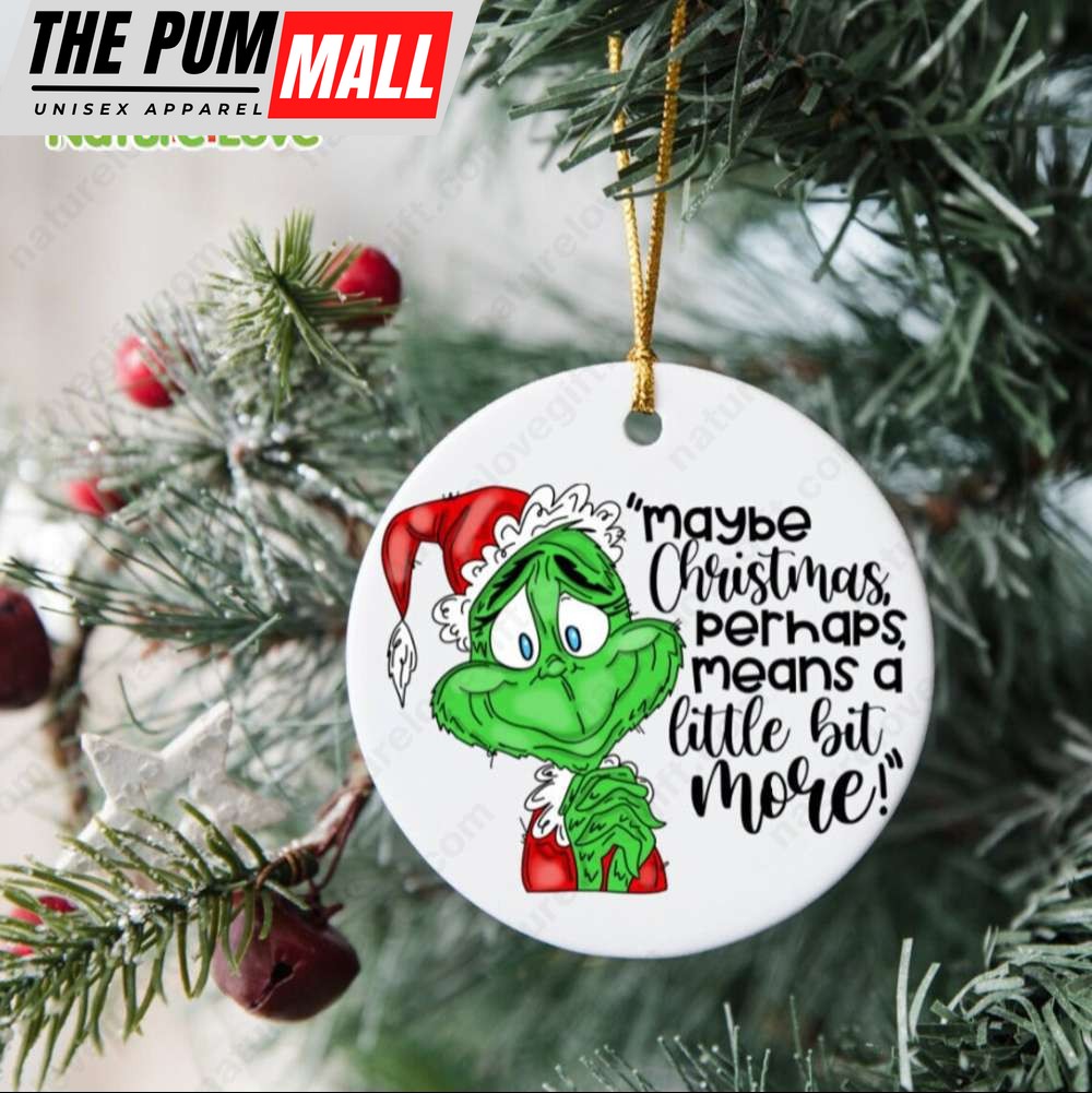Maybe Christmas Perhaps Means A Little Bit More Grinch Christmas Ornaments Limited Edition