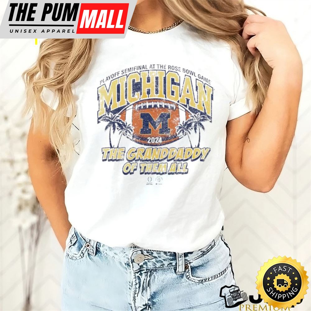 Michigan Wolverines Cfp Playoff Semifinal At The Rose Bowl Game The Granddaddy Of Them All Shirt