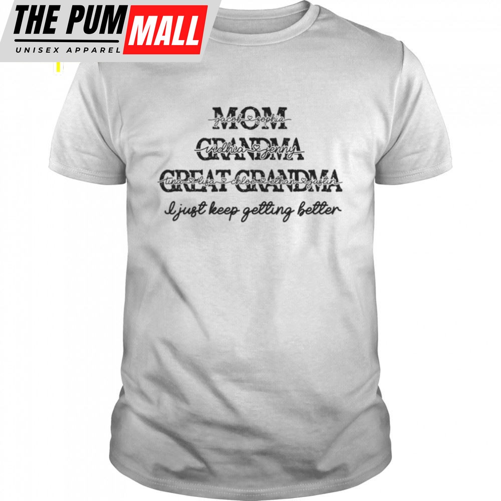 Mom Grandma Great Grandma I Just Keep Getting Better Mothers Day Shirt