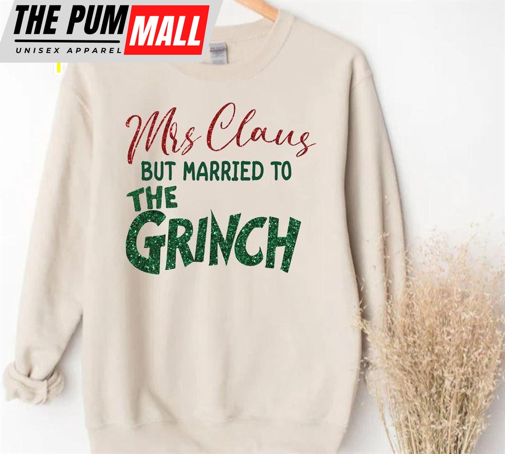 Mrs Claus But Married To The Grinch Shirt, Funny Christmas Shirt