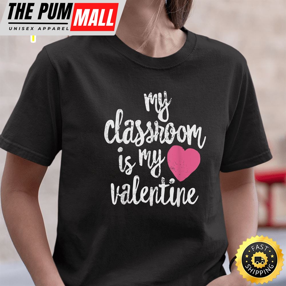 My Classroom Is My Valentine Shirt Valentines Day Teacher2t-Shirt