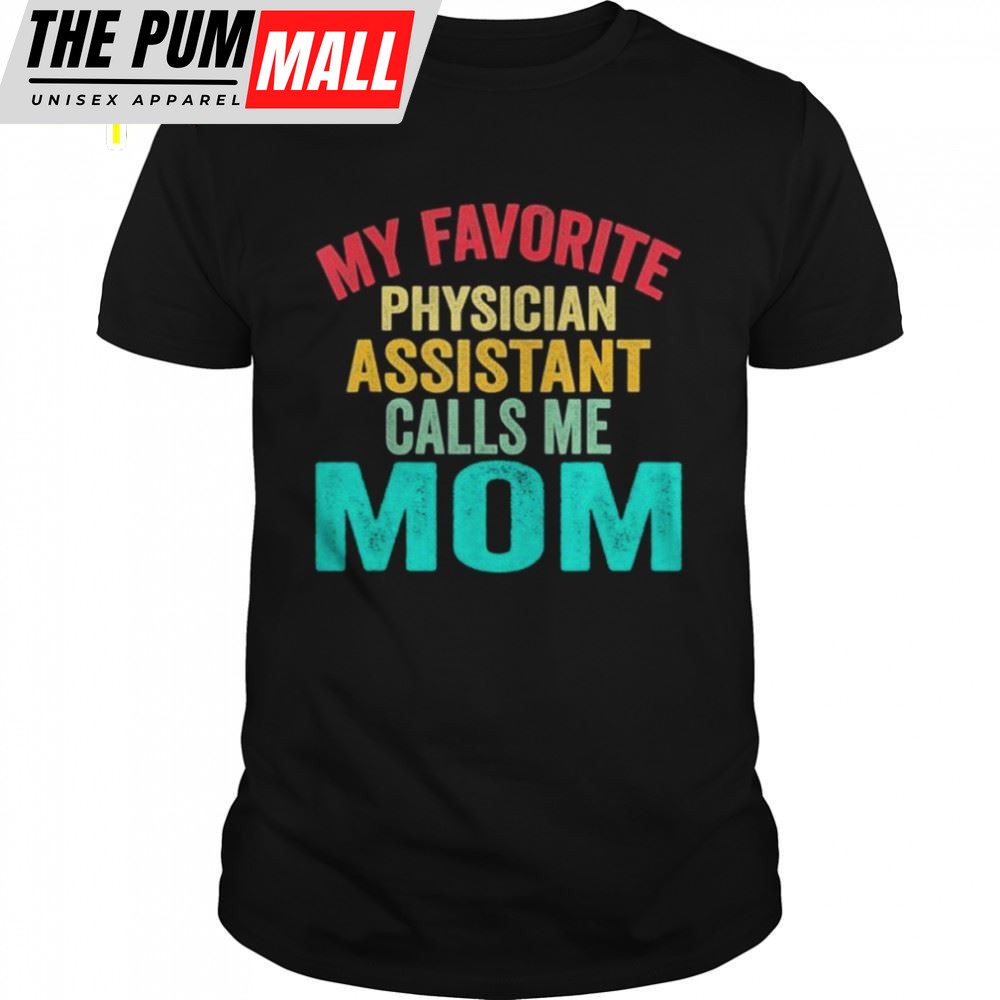 My Favorite Physician Assistant Calls Me Mom Mothers Day Shirt