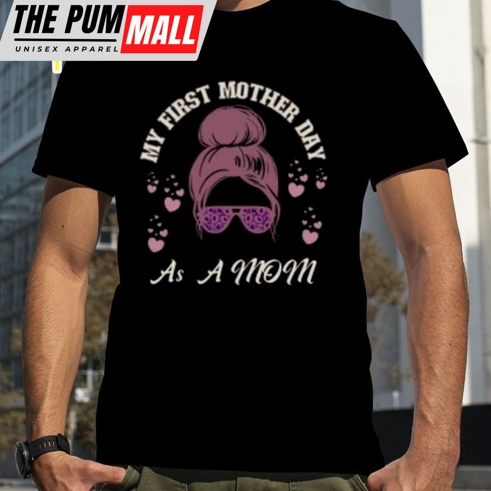 My First Mothers Day As A Mom Mothers Day Shirt