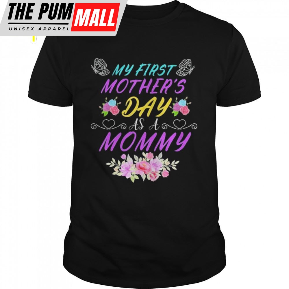 My First Mothers Day As A Mommy Mothers Day Shirt