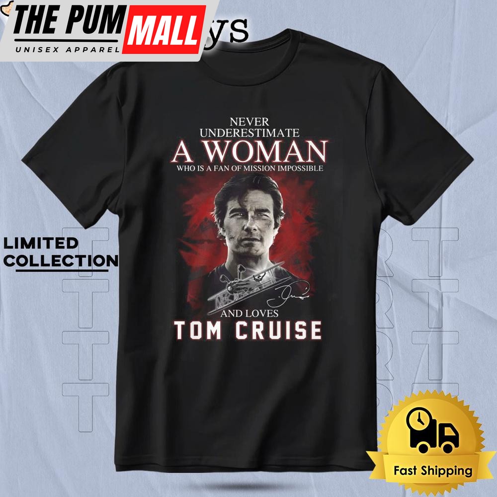 Never Underestimate A Woman Who Is A Fan Of Mission Impossible And Love Tom Cruise T Shirt