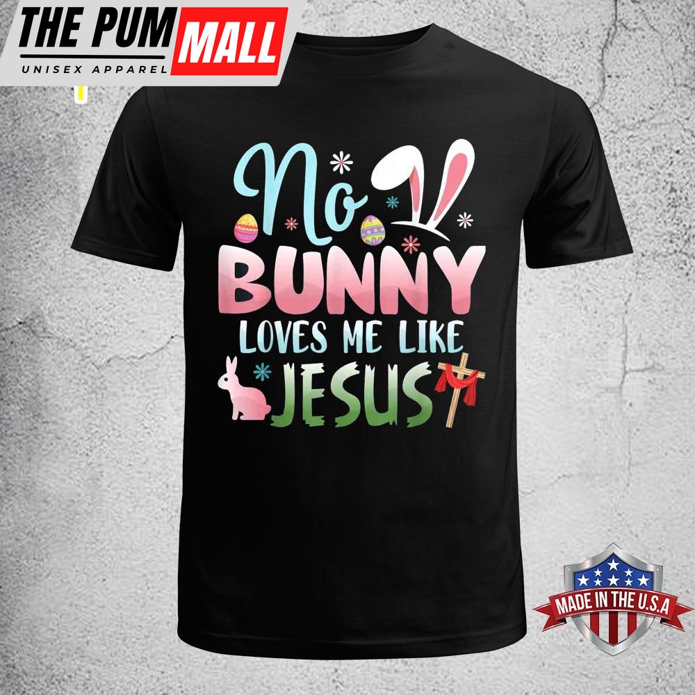 No Bunny Loves Me Like Jesus Easter Christian Religious Funny Easter Shirt