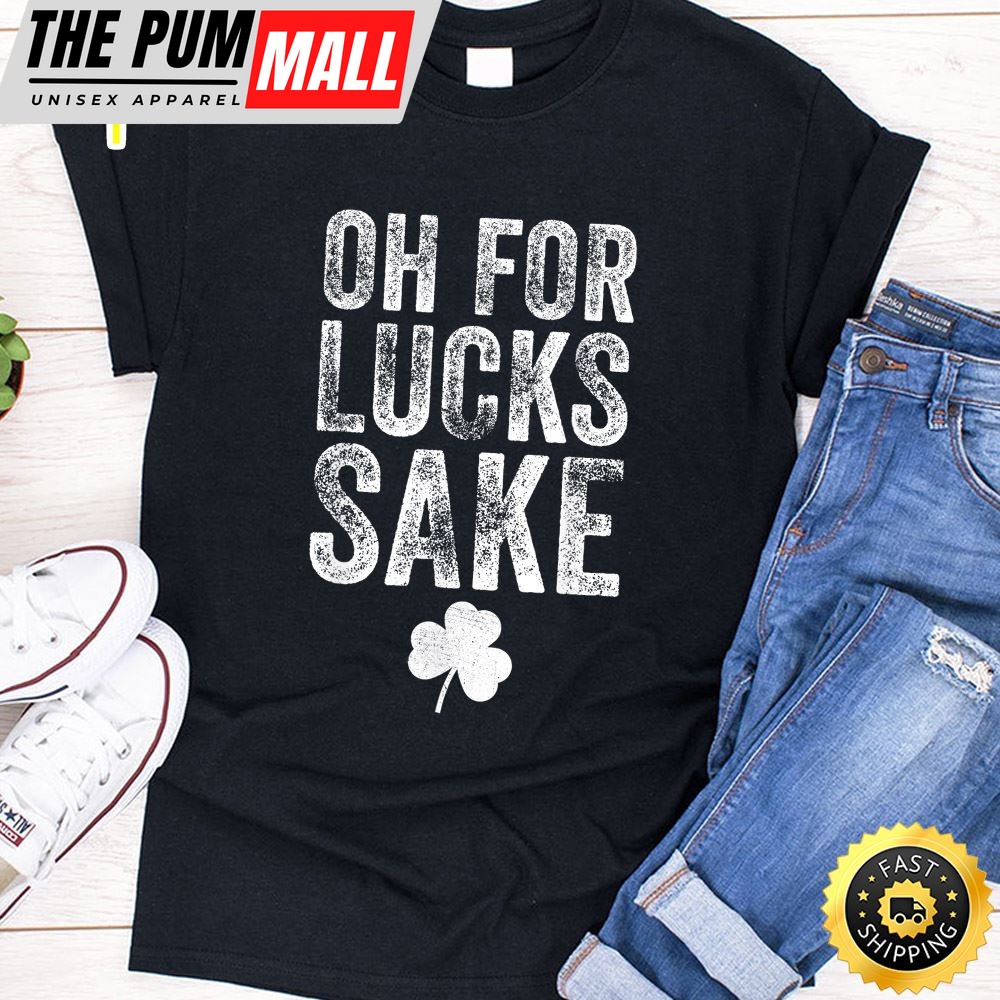 Oh For Lucks Sake St Patrick Day T-Shirt