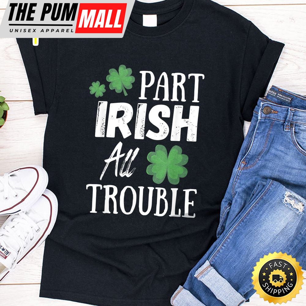 Part Irish All Trouble Leprechaun Hat Saint Patrick Day Gift T-Shirt