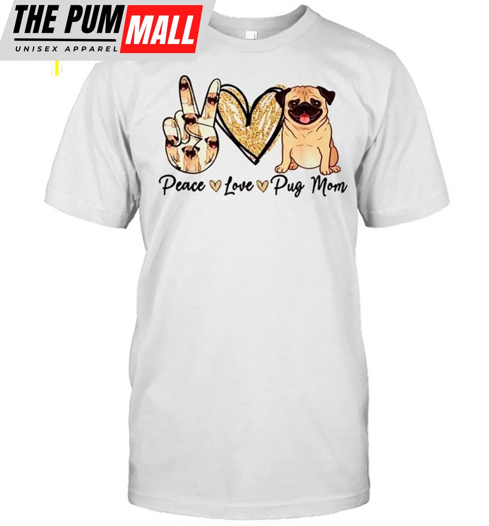 Peace Love Pug Mom Dog Mom Puppy Mothers Day Shirt