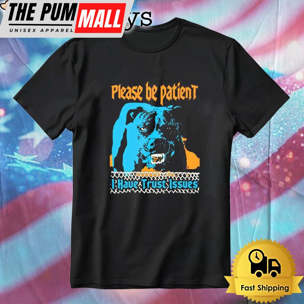 Please Be Patient I Have Trust Issues T-Shirt