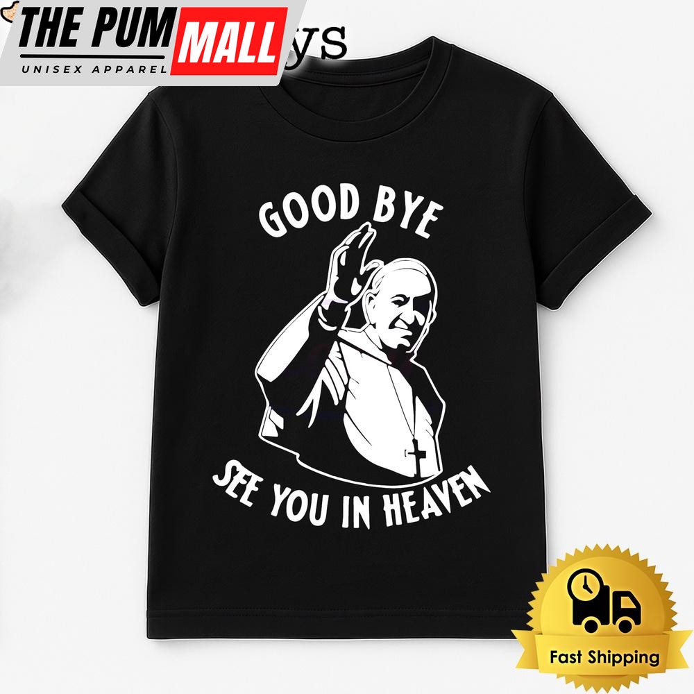 Pope Francis Good Bye See You In Heaven T Shirt