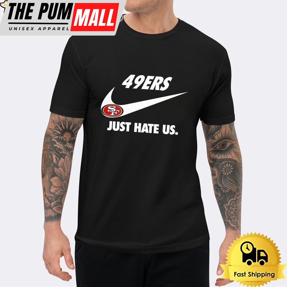 San Francisco 49ers Just Hate Us Unisex T-Shirt