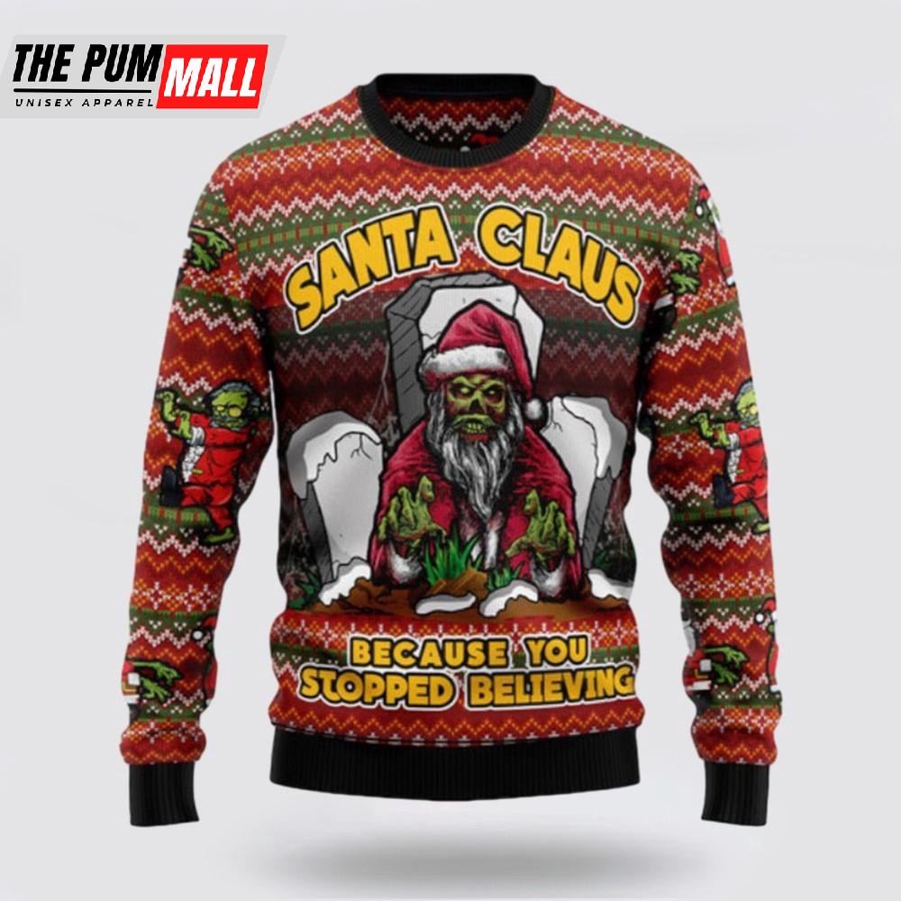 Santa Claus Zombie Because You Stopped Believing Ugly Sweater, Funny Santa Sweaters