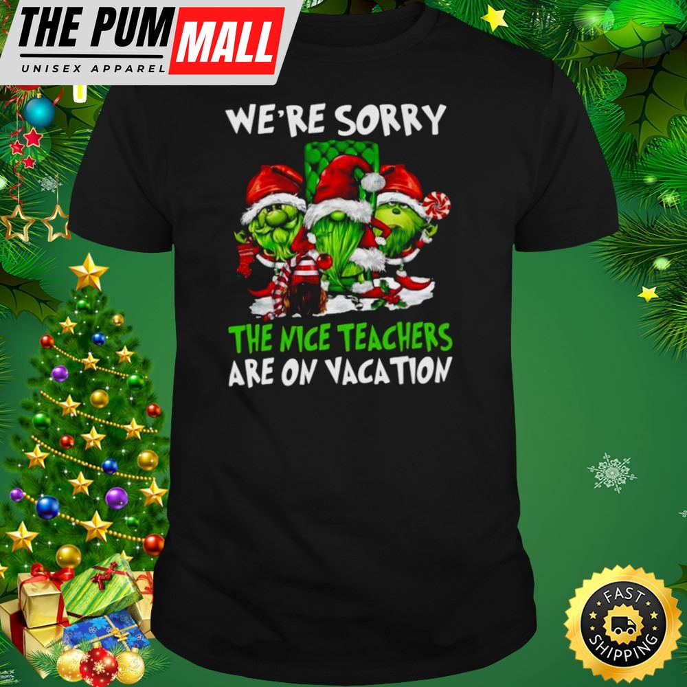 Santa Gnomes On Grinch Were Sorry The Nice Teachers Are On Vacation Merry Christmas Shirt