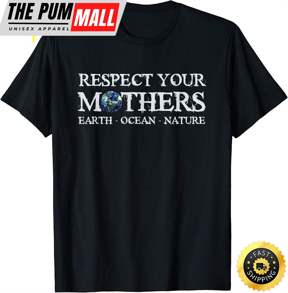 Save the Planet Earth Day Respect Your Mothers Environmental T-Shirt