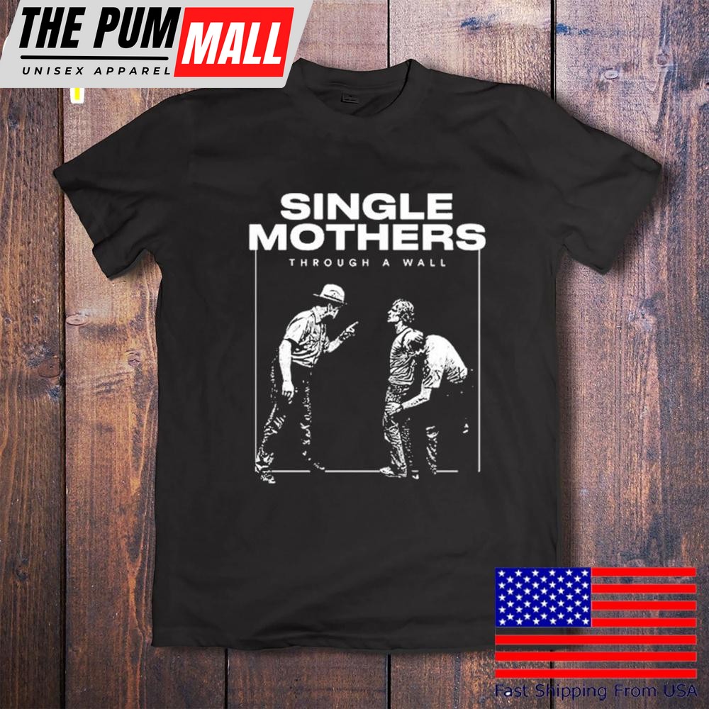 Single Mothers Through A Wall T-Shirt